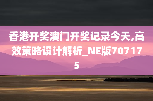 香港开奖澳门开奖记录今天,高效策略设计解析_NE版707175