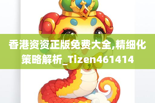 香港资资正版免费大全,精细化策略解析_Tizen461414