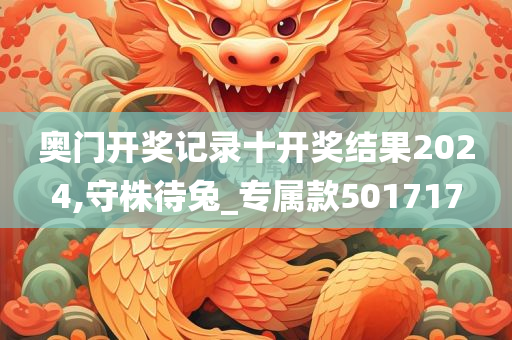 奥门开奖记录十开奖结果2024,守株待兔_专属款501717