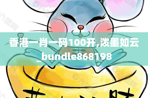 香港一肖一码100开,泼墨如云_bundle868198