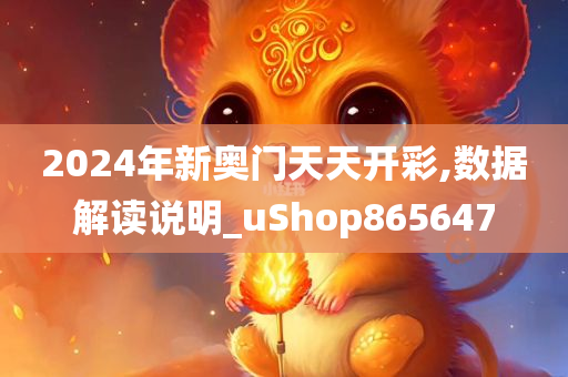 2024年新奥门天天开彩,数据解读说明_uShop865647