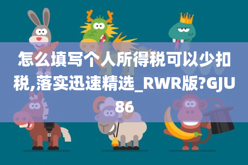 怎么填写个人所得税可以少扣税,落实迅速精选_RWR版?GJU86