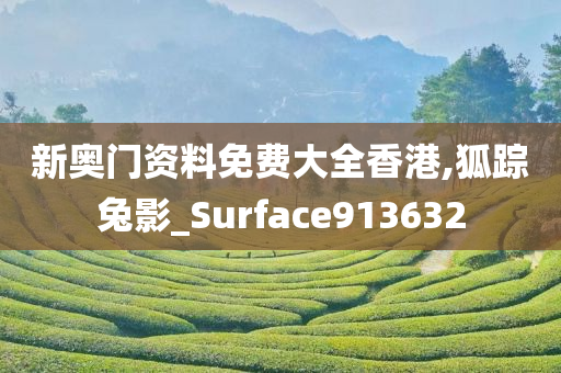 新奥门资料免费大全香港,狐踪兔影_Surface913632