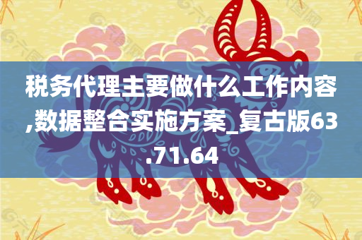 税务代理主要做什么工作内容,数据整合实施方案_复古版63.71.64