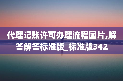 代理记账许可办理流程图片,解答解答标准版_标准版342