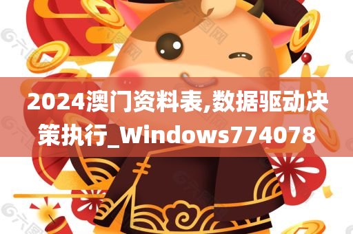 2024澳门资料表,数据驱动决策执行_Windows774078