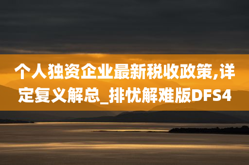 个人独资企业最新税收政策,详定复义解总_排忧解难版DFS4