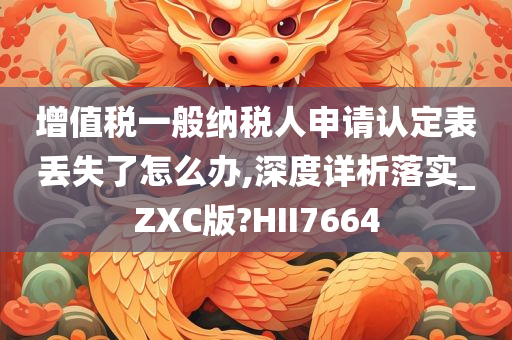 增值税一般纳税人申请认定表丢失了怎么办,深度详析落实_ZXC版?HII7664