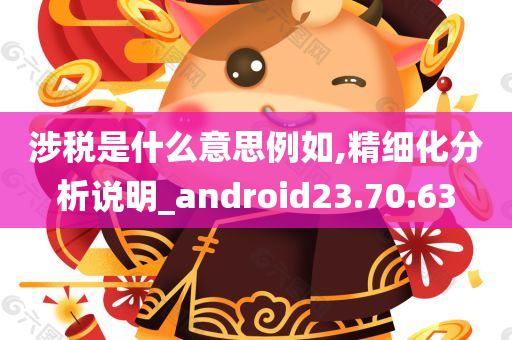 涉税是什么意思例如,精细化分析说明_android23.70.63