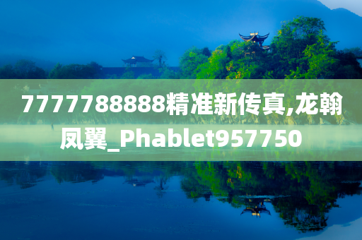 7777788888精准新传真,龙翰凤翼_Phablet957750