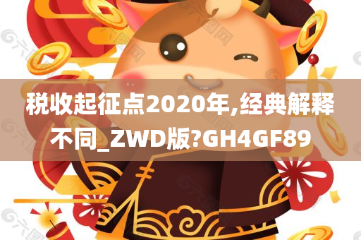 税收起征点2020年,经典解释不同_ZWD版?GH4GF89