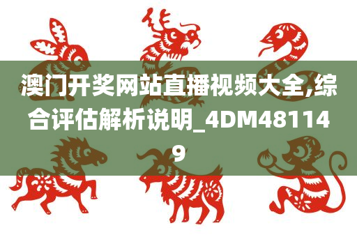 澳门开奖网站直播视频大全,综合评估解析说明_4DM481149