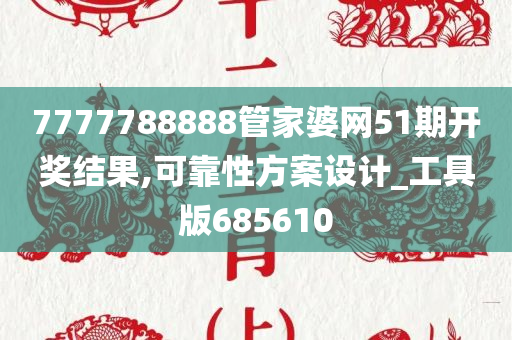 7777788888管家婆网51期开奖结果,可靠性方案设计_工具版685610