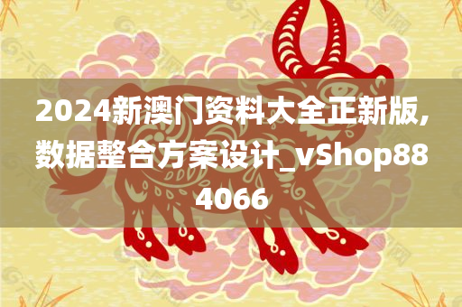 2024新澳门资料大全正新版,数据整合方案设计_vShop884066