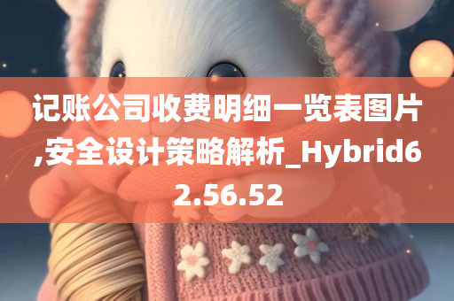 记账公司收费明细一览表图片,安全设计策略解析_Hybrid62.56.52