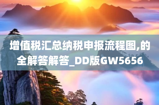 增值税汇总纳税申报流程图,的全解答解答_DD版GW5656