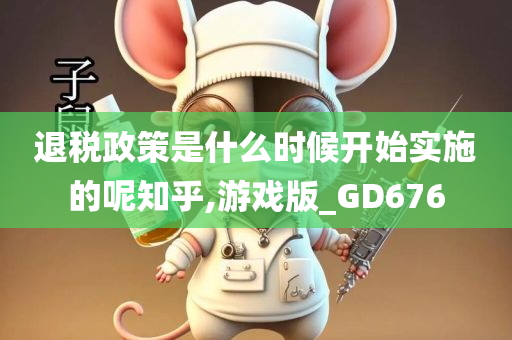 退税政策是什么时候开始实施的呢知乎,游戏版_GD676