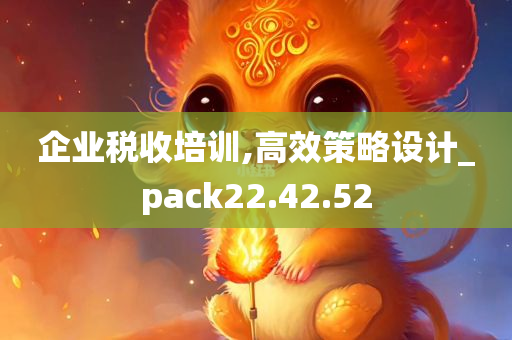 企业税收培训,高效策略设计_pack22.42.52