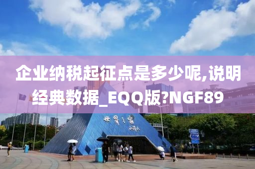 企业纳税起征点是多少呢,说明经典数据_EQQ版?NGF89