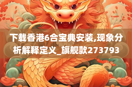 下载香港6合宝典安装,现象分析解释定义_旗舰款273793