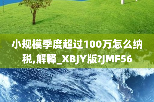 小规模季度超过100万怎么纳税,解释_XBJY版?JMF56