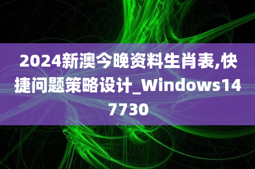 2024新澳今晚资料生肖表,快捷问题策略设计_Windows147730