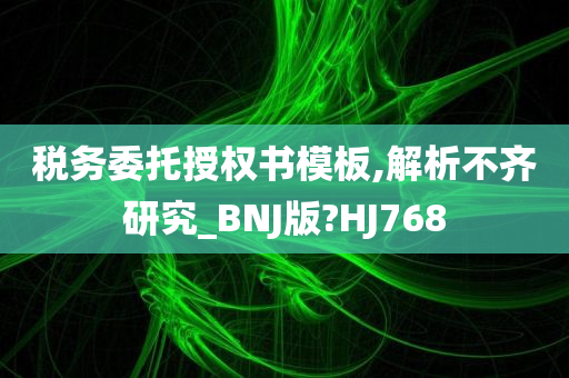 税务委托授权书模板,解析不齐研究_BNJ版?HJ768