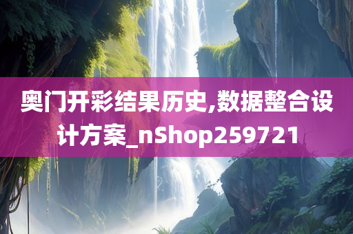 奥门开彩结果历史,数据整合设计方案_nShop259721