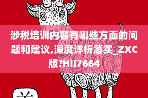 涉税培训内容有哪些方面的问题和建议,深度详析落实_ZXC版?HII7664