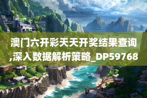 澳门六开彩天天开奖结果查询,深入数据解析策略_DP597680