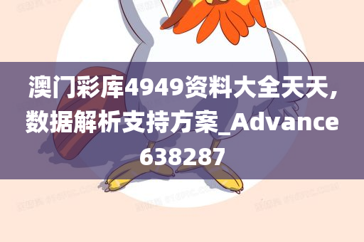 澳门彩库4949资料大全天天,数据解析支持方案_Advance638287