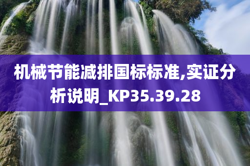 机械节能减排国标标准,实证分析说明_KP35.39.28