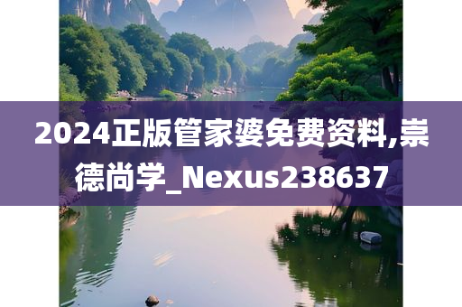 2024正版管家婆免费资料,崇德尚学_Nexus238637