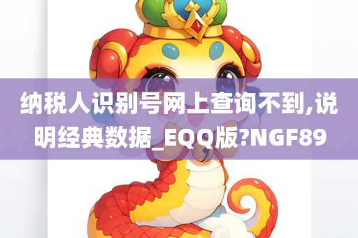 纳税人识别号网上查询不到,说明经典数据_EQQ版?NGF89