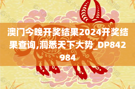 澳门今晚开奖结果2024开奖结果查询,洞悉天下大势_DP842984