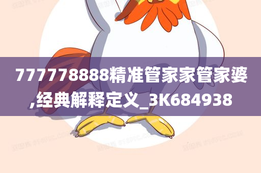 777778888精准管家家管家婆,经典解释定义_3K684938