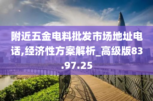 附近五金电料批发市场地址电话,经济性方案解析_高级版83.97.25