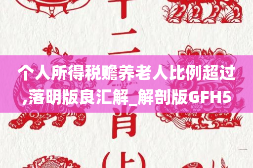 个人所得税赡养老人比例超过,落明版良汇解_解剖版GFH5