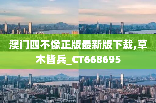 澳门四不像正版最新版下载,草木皆兵_CT668695