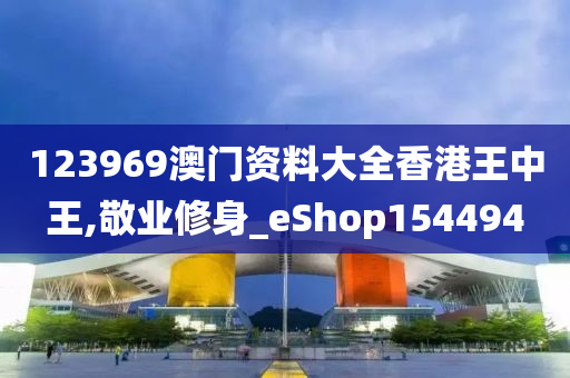 123969澳门资料大全香港王中王,敬业修身_eShop154494