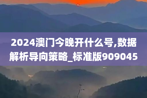 2024澳门今晚开什么号,数据解析导向策略_标准版909045