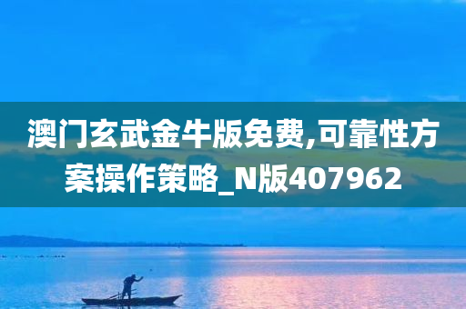 澳门玄武金牛版免费,可靠性方案操作策略_N版407962