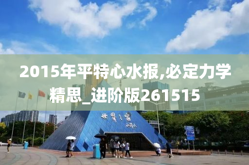 2015年平特心水报,必定力学精思_进阶版261515