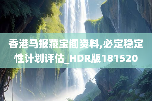 香港马报藏宝阁资料,必定稳定性计划评估_HDR版181520