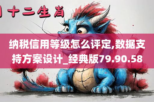 纳税信用等级怎么评定,数据支持方案设计_经典版79.90.58