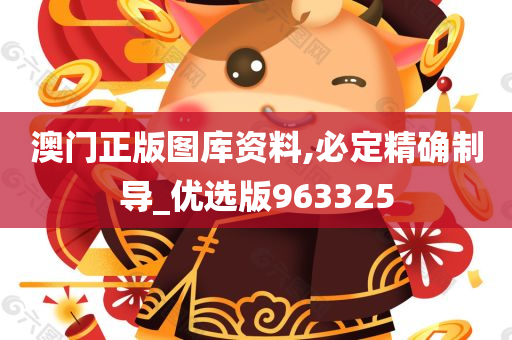 澳门正版图库资料,必定精确制导_优选版963325