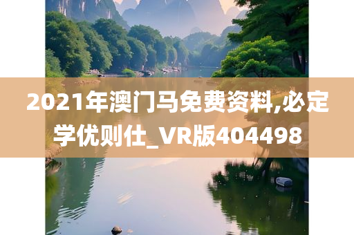 2021年澳门马免费资料,必定学优则仕_VR版404498