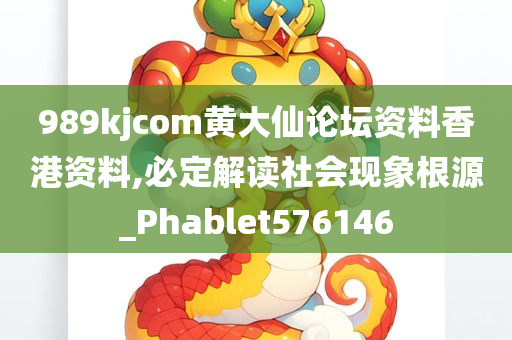 989kjcom黄大仙论坛资料香港资料,必定解读社会现象根源_Phablet576146