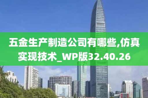 五金生产制造公司有哪些,仿真实现技术_WP版32.40.26