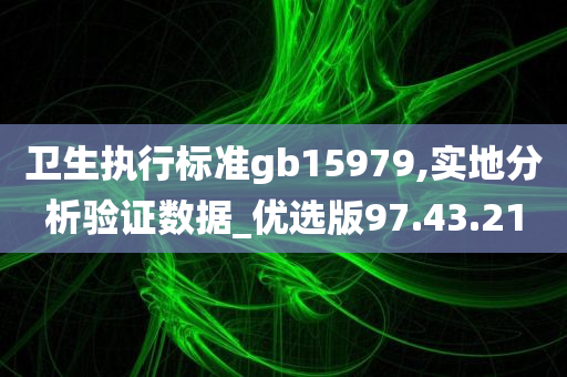 卫生执行标准gb15979,实地分析验证数据_优选版97.43.21